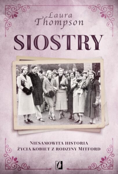Siostry. Niesamowita historia życia kobiet z rodziny Mitford, aut. Laura Thompson