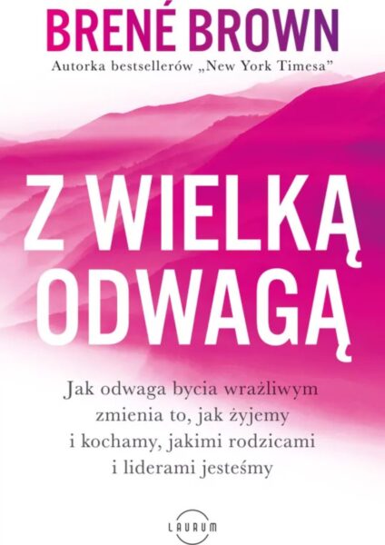 Książka dla wymagających kobiet „Z wielką odwagą" Brene Brown.