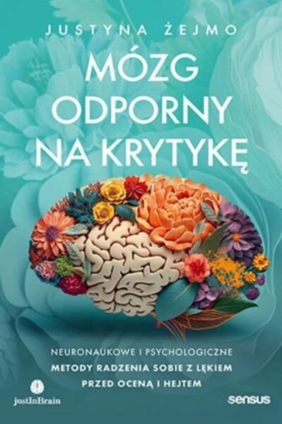 Zdjęcie okładki książki samopomocowej: „Mózg odporny na krytykę. Neuronaukowe i psychologiczne metody radzenia sobie z lękiem przed oceną i hejtem” Justyna Żejmo.